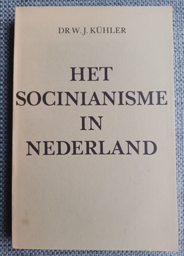 Het Socinianisme in Nederland | Dr. W. J. Kühler | 1980 | De Tille B.V. Leeuwarden | ISBN 90 7001095 X |