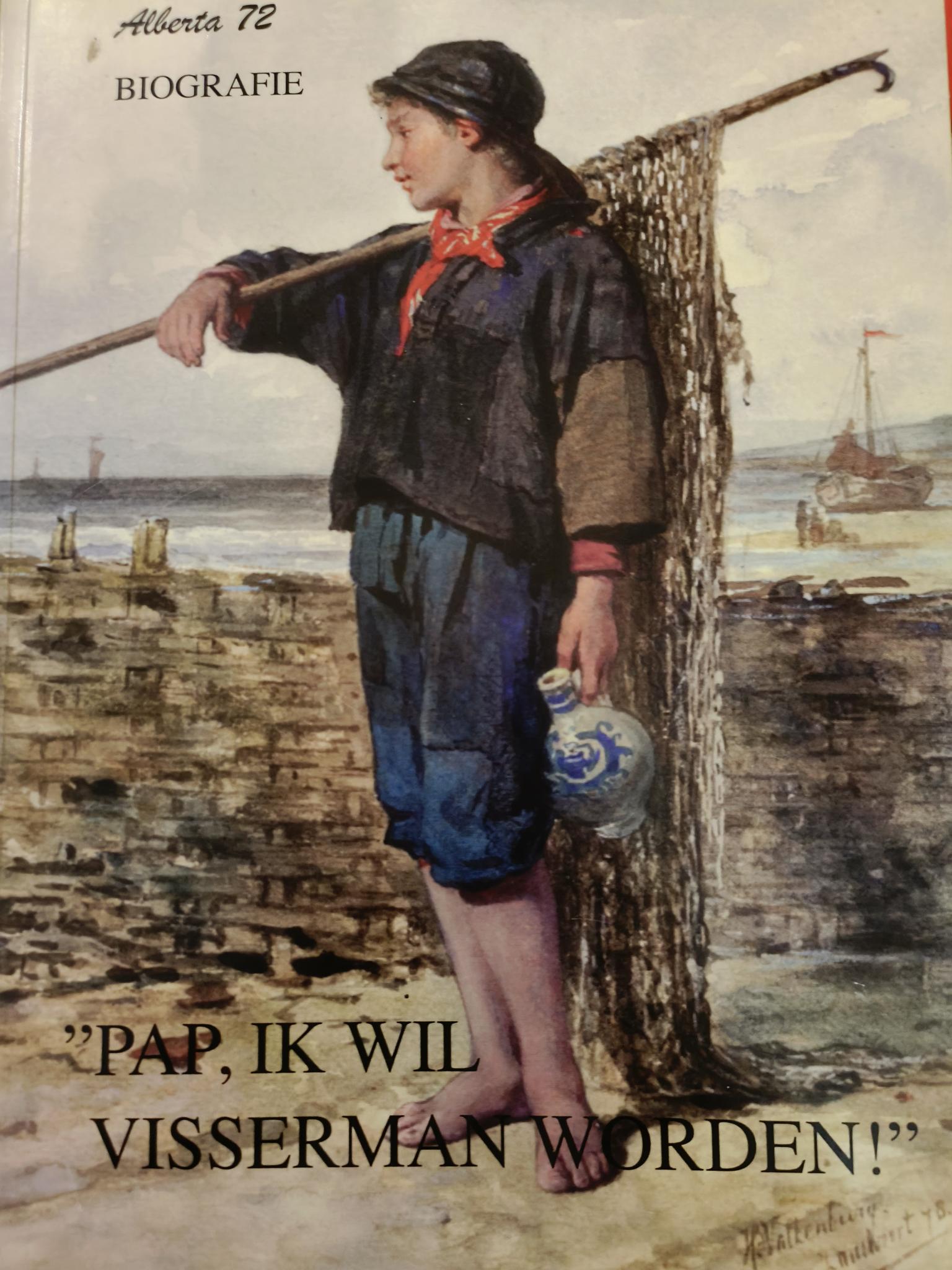 'Pap ik wil visserman worden!' | Alberta 72 Nieuwenhuizen | Biografie | 1e druk | uitg. Burghout Design & Druk Hyppolytushoef | ISBN 978-90-809-141-0-0 | 1e druk 2015.